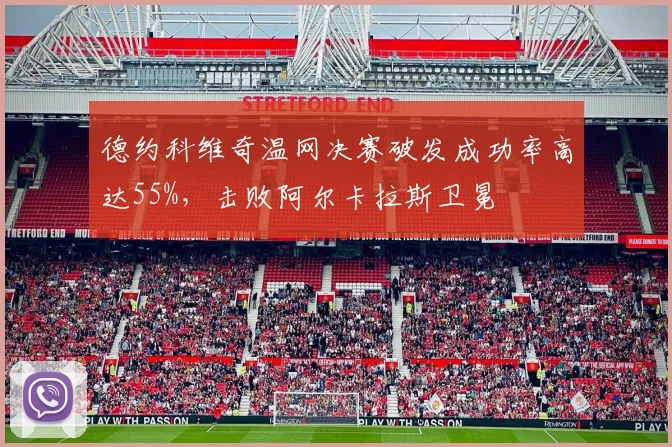 德约科维奇温网决赛破发成功率高达55%，击败阿尔卡拉斯卫冕