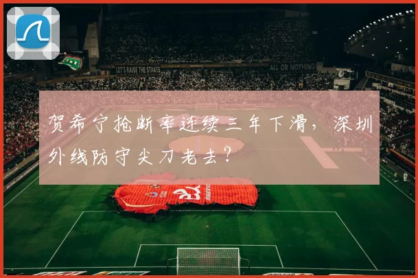 贺希宁抢断率连续三年下滑，深圳外线防守尖刀老去？